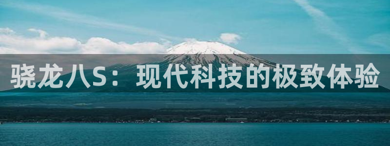 杏悦2登录入口：骁龙八S：现代科技的极致体验