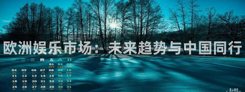 杏悦体育凯捷登陆：欧洲娱乐市场：未来趋势与中国同行