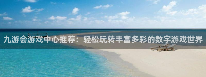 杏悦f平台注册：九游会游戏中心推荐：轻松玩转丰富多彩的数字游戏世界